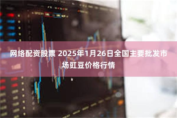 网络配资股票 2025年1月26日全国主要批发市场豇豆价格行情